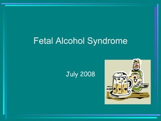 Fetal Alcohol Syndrome July 2008 