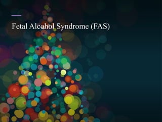 Fetal Alcohol Syndrome (FAS)
 