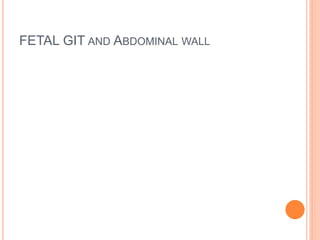 FETAL GIT AND ABDOMINAL WALL
 