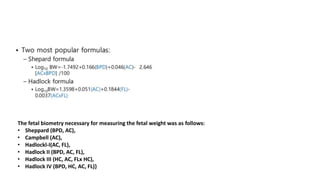 The fetal biometry necessary for measuring the fetal weight was as follows:
• Sheppard (BPD, AC),
• Campbell (AC),
• Hadlockl-I(AC, FL),
• Hadlock II (BPD, AC, FL),
• Hadlock III (HC, AC, FLx HC),
• Hadlock IV (BPD, HC, AC, FL)}
 