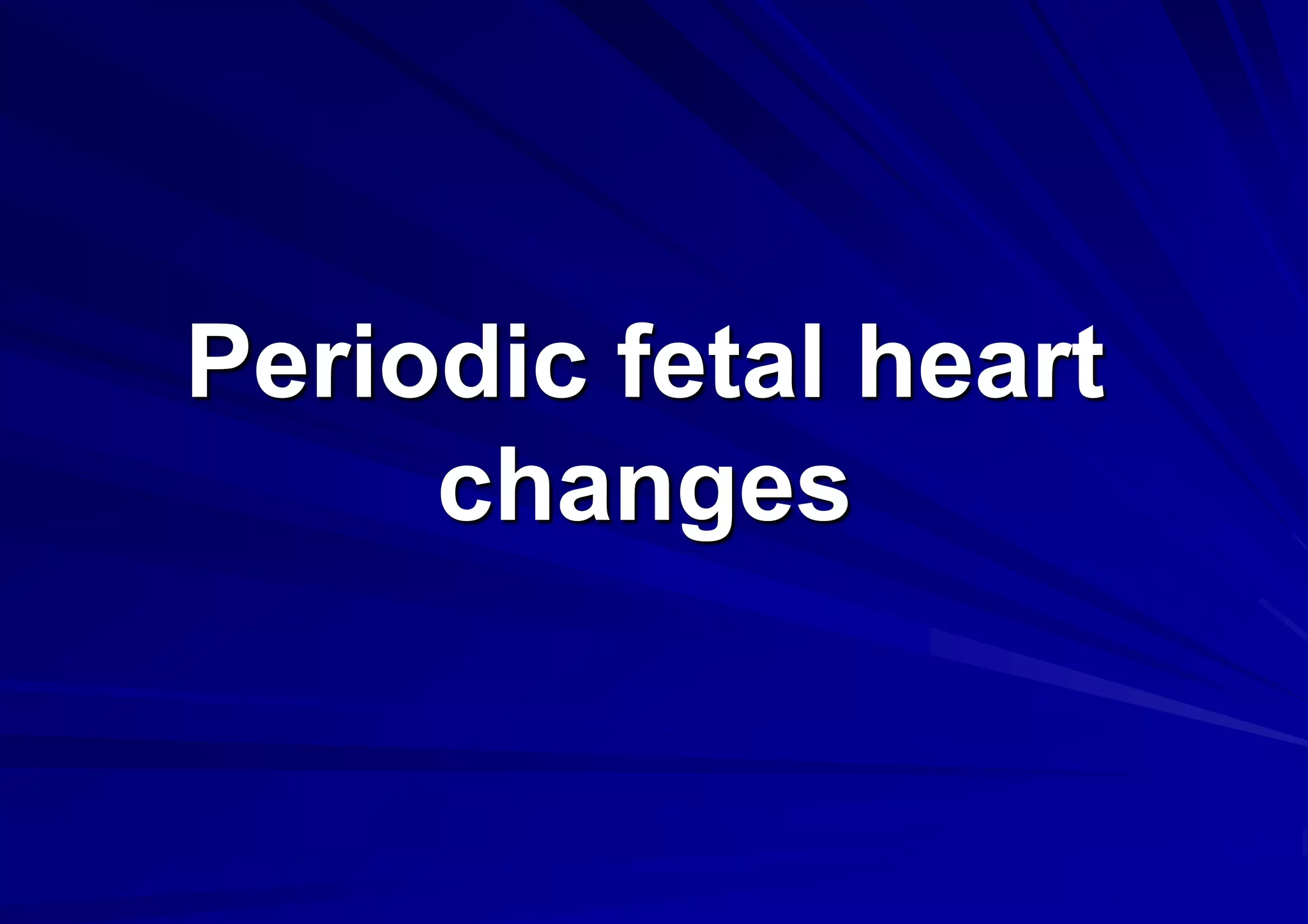Periodic fetal heart
changes
 