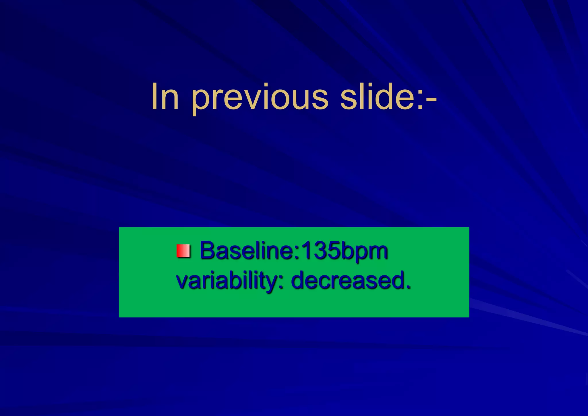 In previous slide:-
Baseline:135bpm
variability: decreased.
 