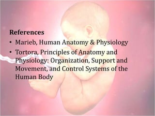 References
• Marieb, Human Anatomy & Physiology
• Tortora, Principles of Anatomy and
Physiology: Organization, Support and
Movement, and Control Systems of the
Human Body
 