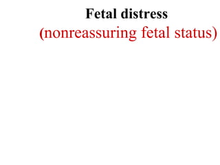 Fetal distress
(nonreassuring fetal status)
 