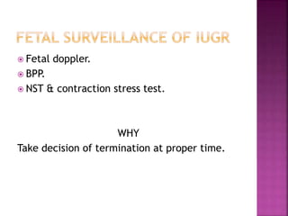  Fetal doppler.
 BPP.
 NST & contraction stress test.
WHY
Take decision of termination at proper time.
 