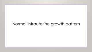 Normal intrauterine growth pattern
 