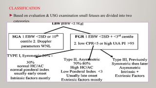 CLASSIFICATION
►Based on evaluation & USG examination small fetuses are divided into two
categories
 