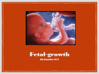 Fetal growth
8th December 2013

 