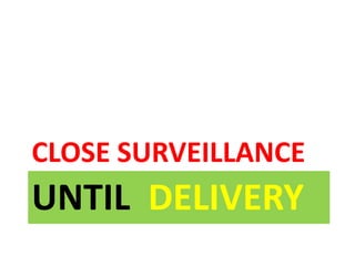 UNTIL DELIVERY
CLOSE SURVEILLANCE
 