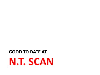 GOOD TO DATE AT
N.T. SCAN
 