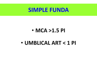 SIMPLE FUNDA
• MCA >1.5 PI
• UMBLICAL ART < 1 PI
 