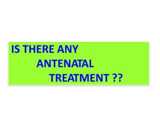 IS THERE ANY
ANTENATAL
TREATMENT ??
 