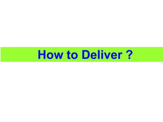 How to Deliver ?
 