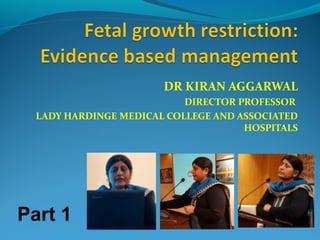 DR KIRAN AGGARWAL
DIRECTOR PROFESSOR
LADY HARDINGE MEDICAL COLLEGE AND ASSOCIATED
HOSPITALS
Part 1
 