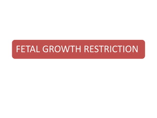 FETAL GROWTH RESTRICTION
 
