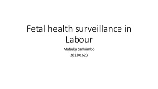 Fetal health surveillance in
Labour
Mabuku Sankombo
201301623
 
