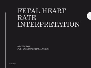 FETAL HEART
RATE
INTERPRETATION
MUKESH SAH
POST GRADUATE MEDICAL INTERN
06/05/2020
1
 