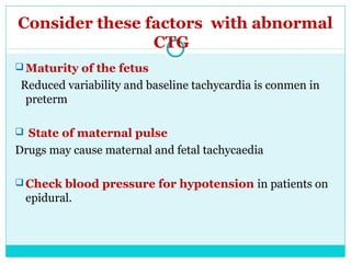 Consider these factors with abnormal
CTG
 Maturity of the fetus
Reduced variability and baseline tachycardia is conmen in...