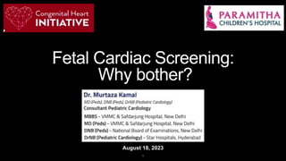 August 18, 2023
Fetal Cardiac Screening:
Why bother?
1
 