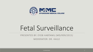Fetal Surveillance
PRESENTED BY: EYOB HABTAMU (MD/009/2015)
MODERATOR: DR. HAILE
127/JANUARY/2020
 