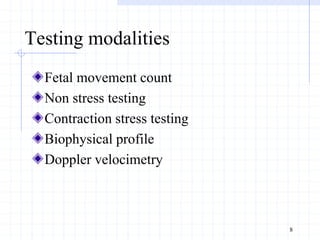 Testing modalities
Fetal movement count
Non stress testing
Contraction stress testing
Biophysical profile
Doppler velocimetry
8
 