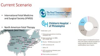 Current Scenario
• International Fetal Medicine
and Surgical Society (IFMSS)
• North American Fetal Therapy
Network (NAFTNet)
 