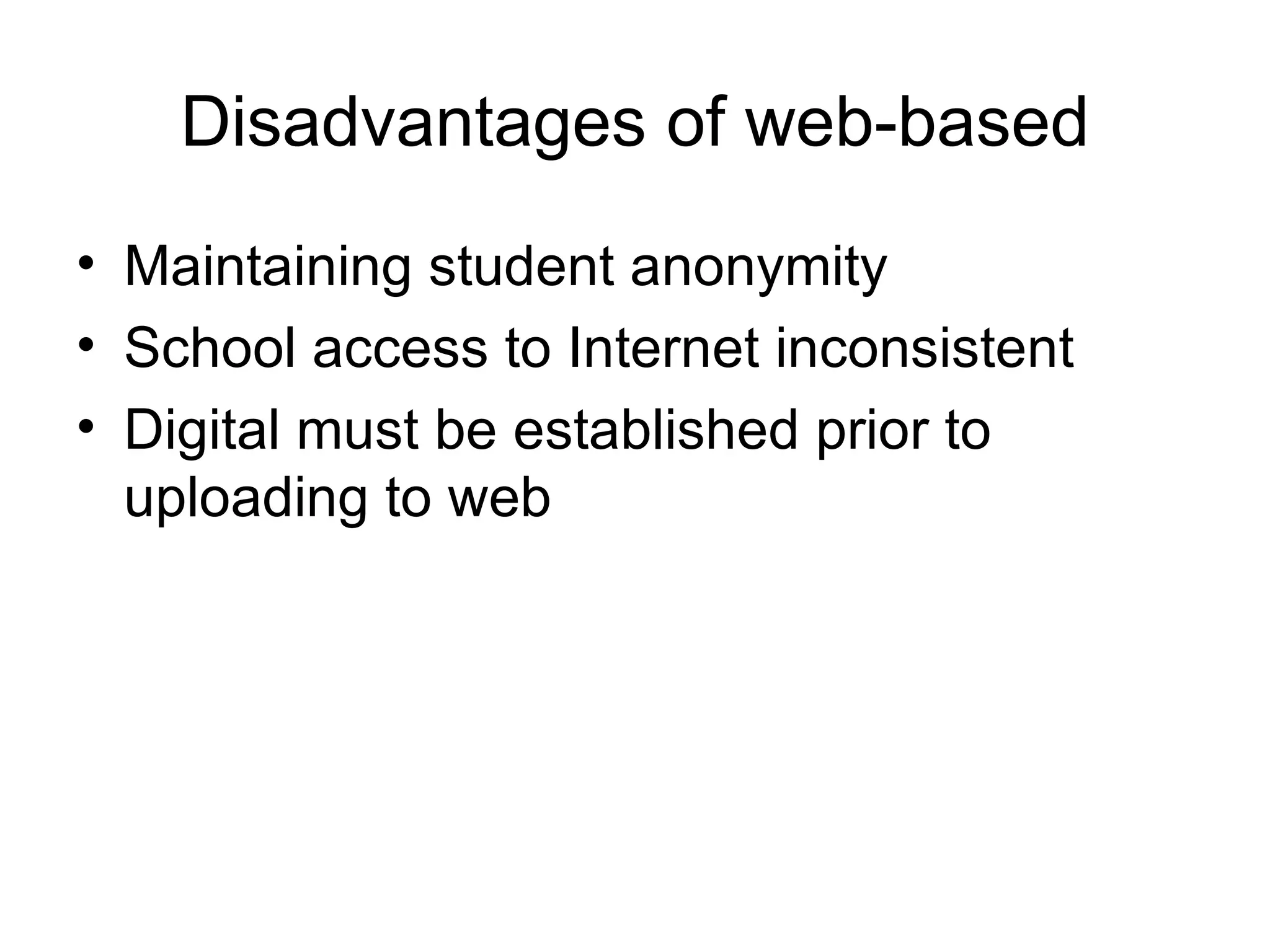 Disadvantages of web-based Maintaining student anonymity School access to Internet inconsistent Digital must be established prior to uploading to web 