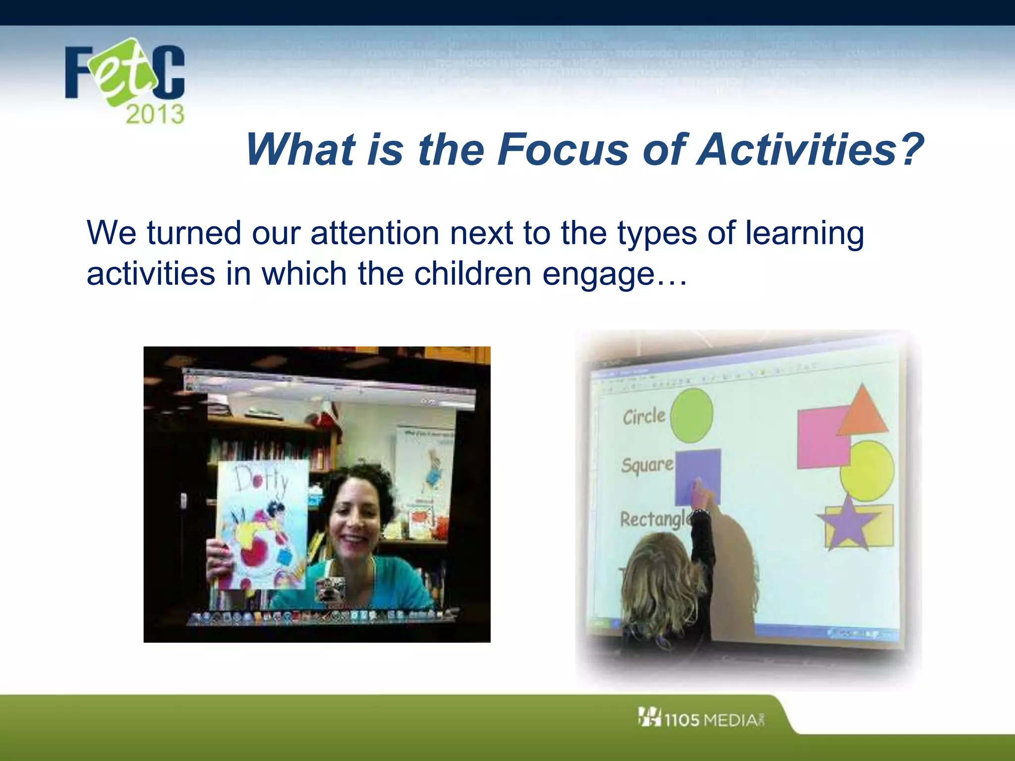 What is the Focus of Activities?
We turned our attention next to the types of learning
activities in which the children engage…
 