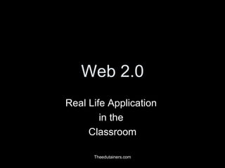 Web 2.0 Real Life Application  in the  Classroom 