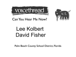 Can You Hear Me Now?

  Lee Kolbert
  David Fisher
 Palm Beach County School District, Florida
 