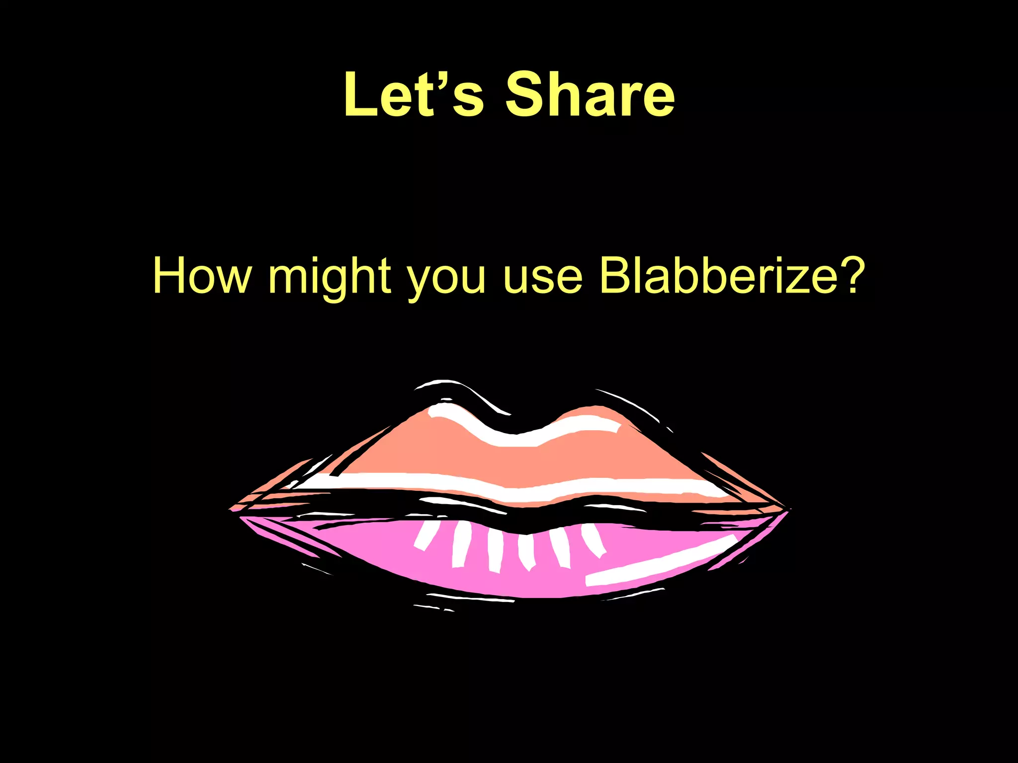 Let’s Share How might you use Blabberize? 