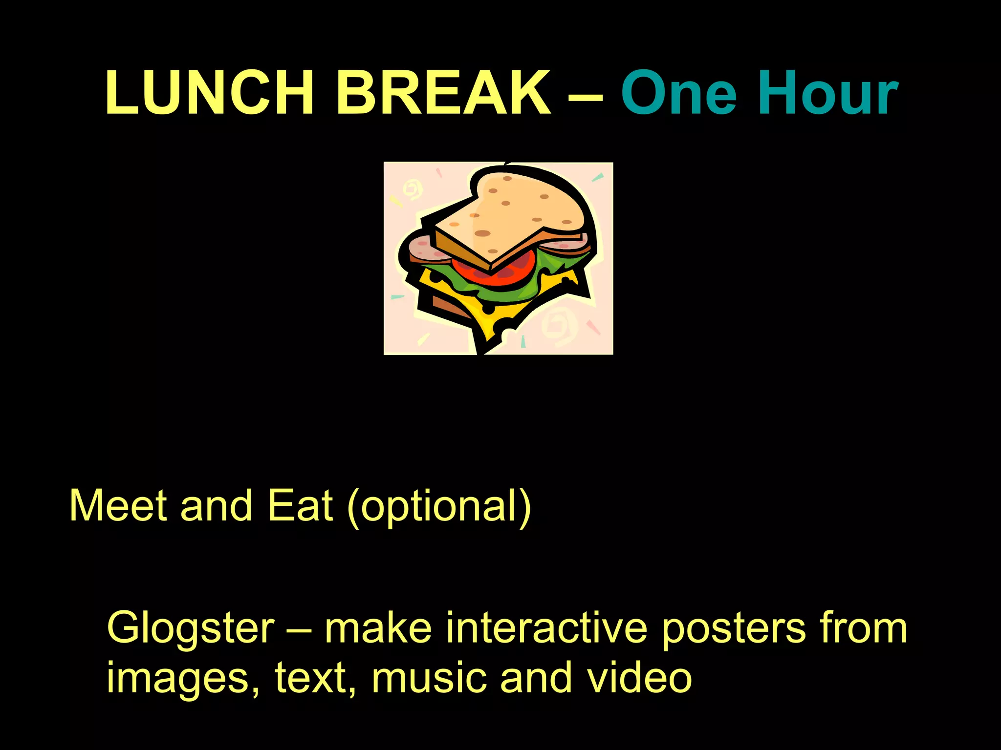LUNCH BREAK –  One Hour Meet and Eat (optional) Glogster – make interactive posters from images, text, music and video 