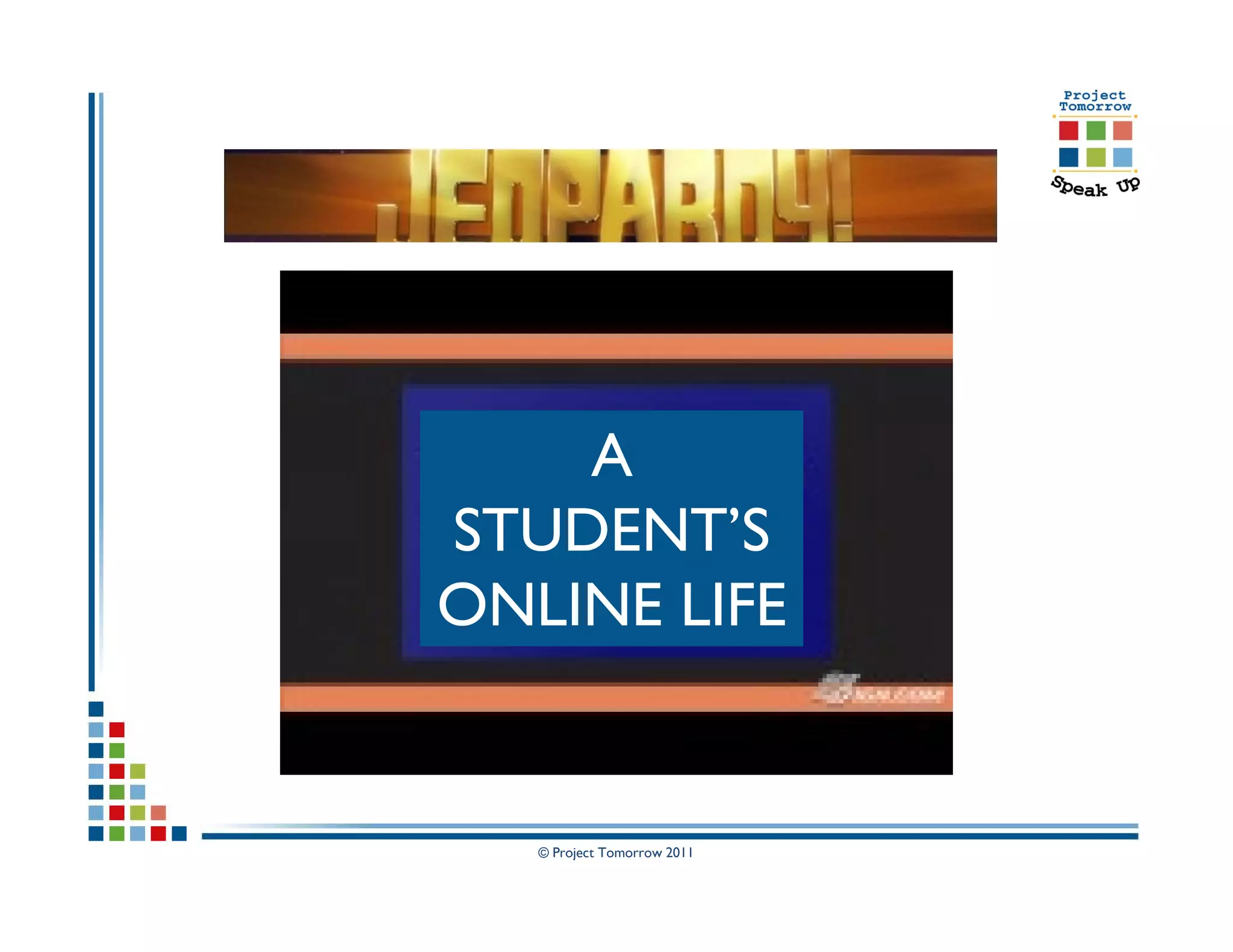 A
STUDENT’S
ONLINE LIFE


   © Project Tomorrow 2011
 