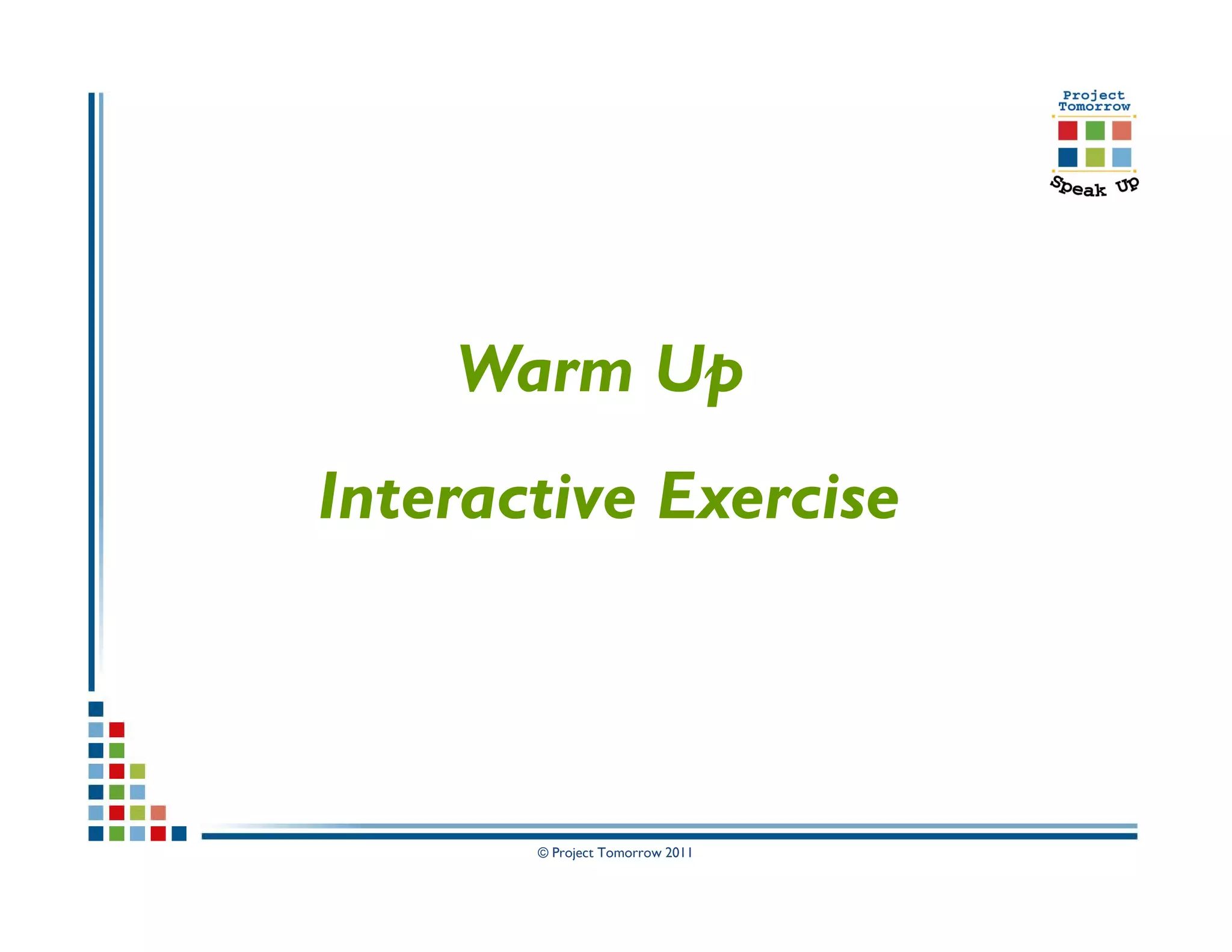 Warm Up
Interactive Exercise



       © Project Tomorrow 2011
 