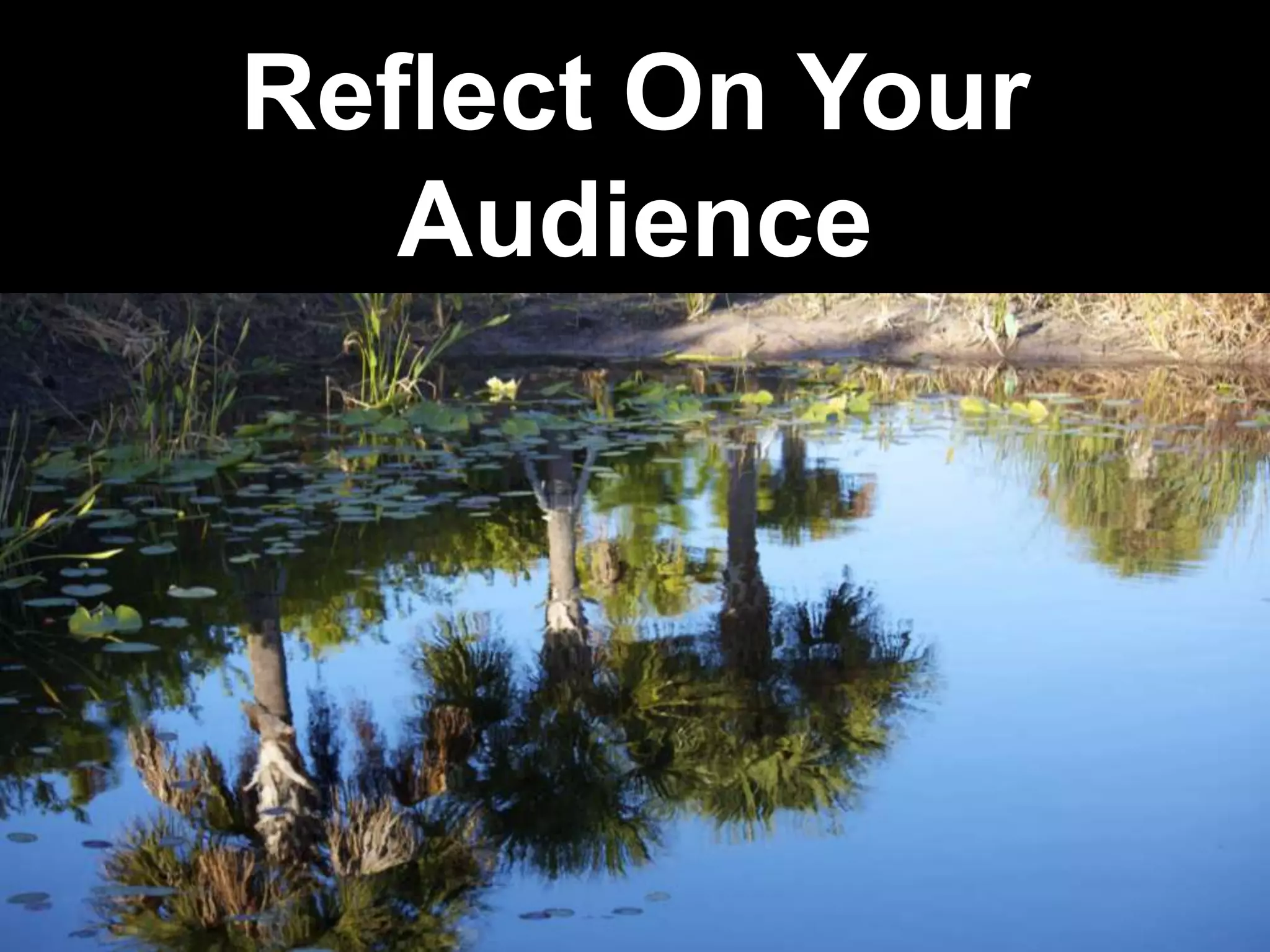 Reflect On Your
   Audience
 