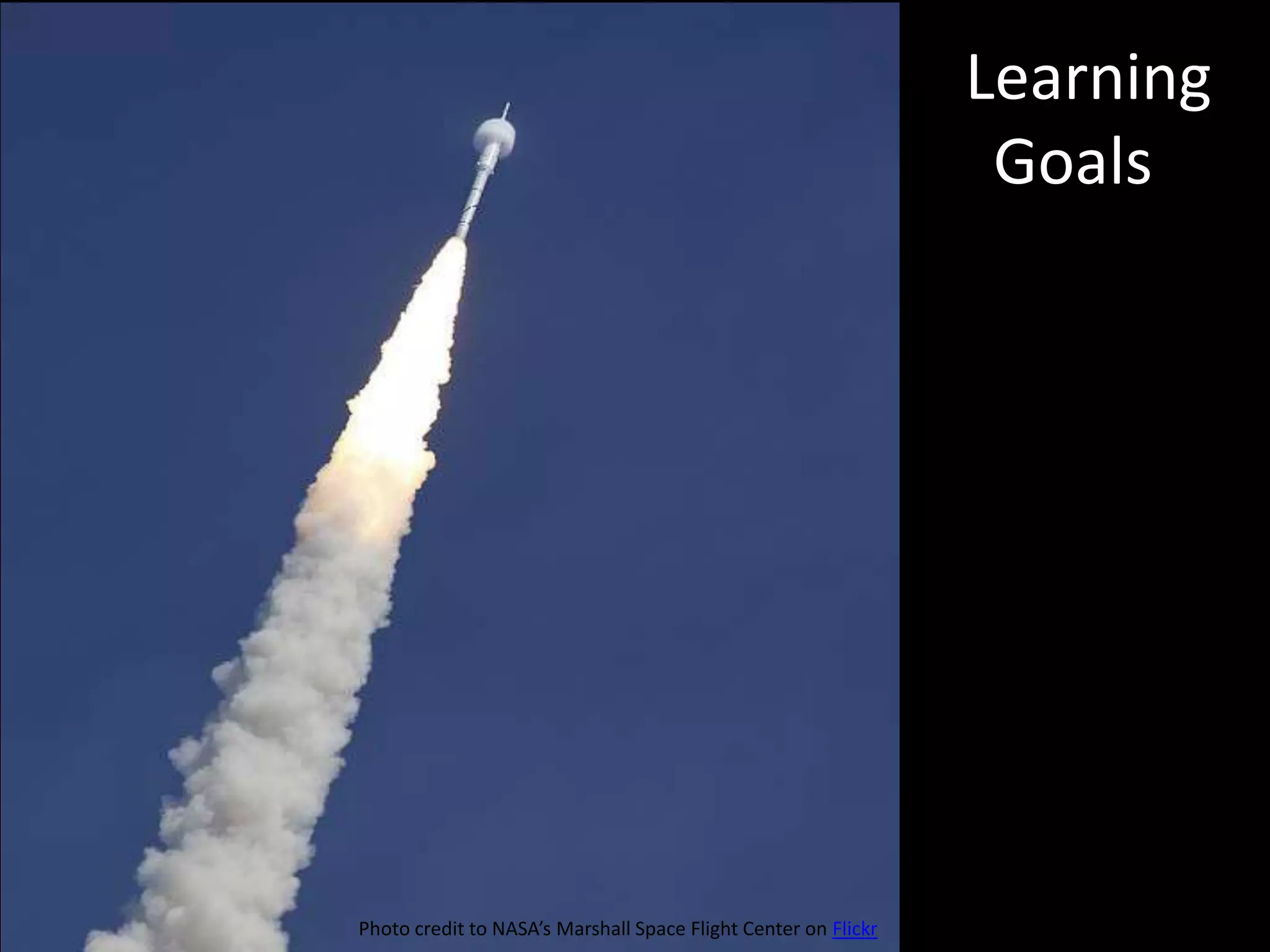 Learning
                                                                 Goals




Photo credit to NASA’s Marshall Space Flight Center on Flickr
 