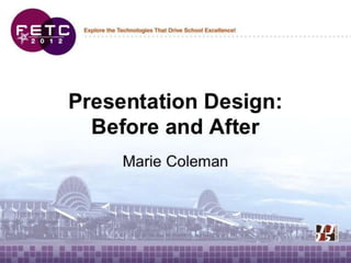 Presentation Design:
  Before and After
     Marie Coleman
 