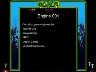 Engine 001
•Visual programming modules
•Easy to use
•Rapid design
•RPG

•Action Games
•Artificial Intelligence

 