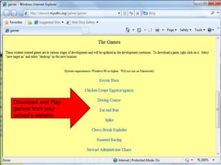 Download and Play
games from your
school’s website

 