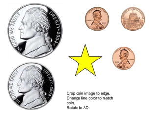 Crop coin image to edge.
Change line color to match
coin.
Rotate to 3D.

 