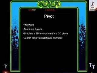 Pivot
•Freeware
•Animation basics
•Simulate a 3D environment in a 2D plane
•Search for pivot stickfigure animator

 