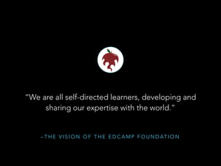 “We are all self-directed learners, developing and
sharing our expertise with the world.”

– T H E V I S I O N O F T H E E D C A M P F O U N D AT I O N

 