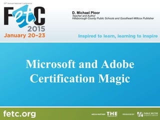 Microsoft and Adobe
Certification Magic
D. Michael Ploor
Teacher and Author
Hillsborough County Public Schools and Goodheart-Willcox Publisher
 