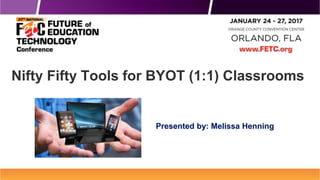 Nifty Fifty Tools for BYOT (1:1) Classrooms
Presented by: Melissa Henning
 