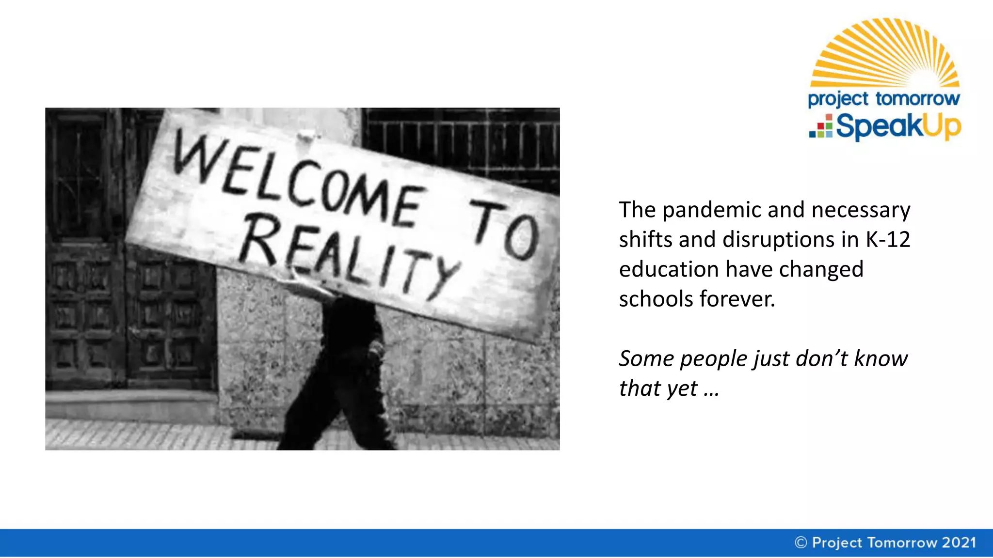 The pandemic and necessary
shifts and disruptions in K-12
education have changed
schools forever.
Some people just don’t know
that yet …
 