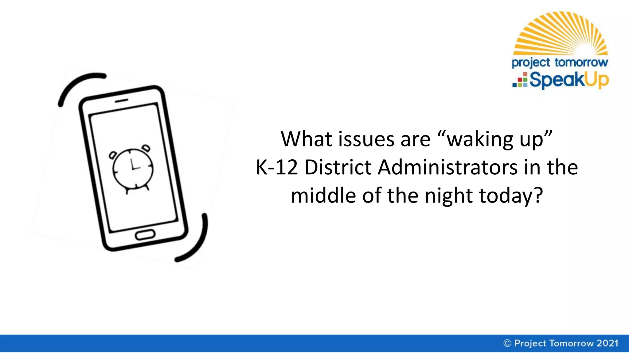 What issues are “waking up”
K-12 District Administrators in the
middle of the night today?
 