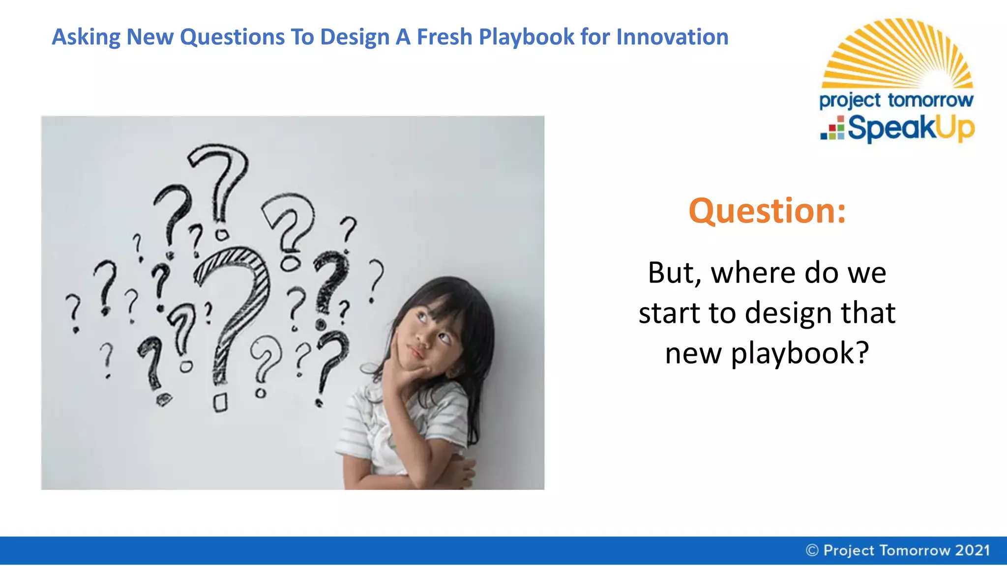 Asking New Questions To Design A Fresh Playbook for Innovation
Question:
But, where do we
start to design that
new playbook?
 