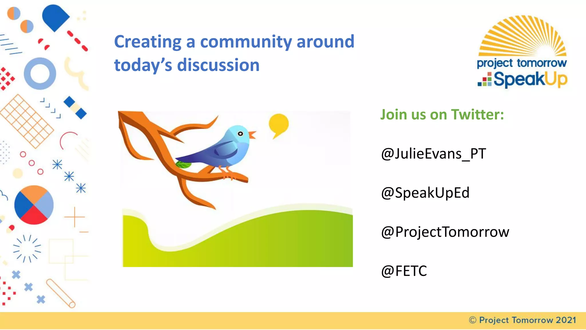 Creating a community around
today’s discussion
Join us on Twitter:
@JulieEvans_PT
@SpeakUpEd
@ProjectTomorrow
@FETC
 