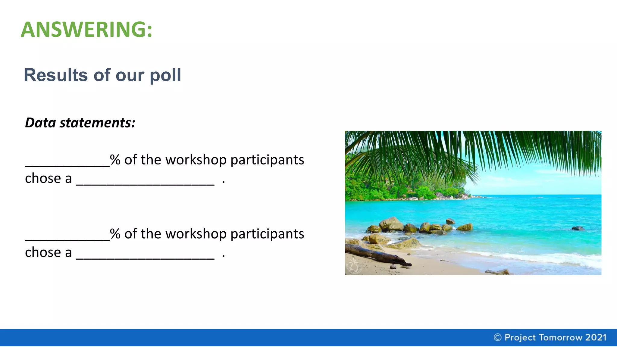 Results of our poll
Data statements:
___________% of the workshop participants
chose a __________________ .
___________% of the workshop participants
chose a __________________ .
ANSWERING:
 