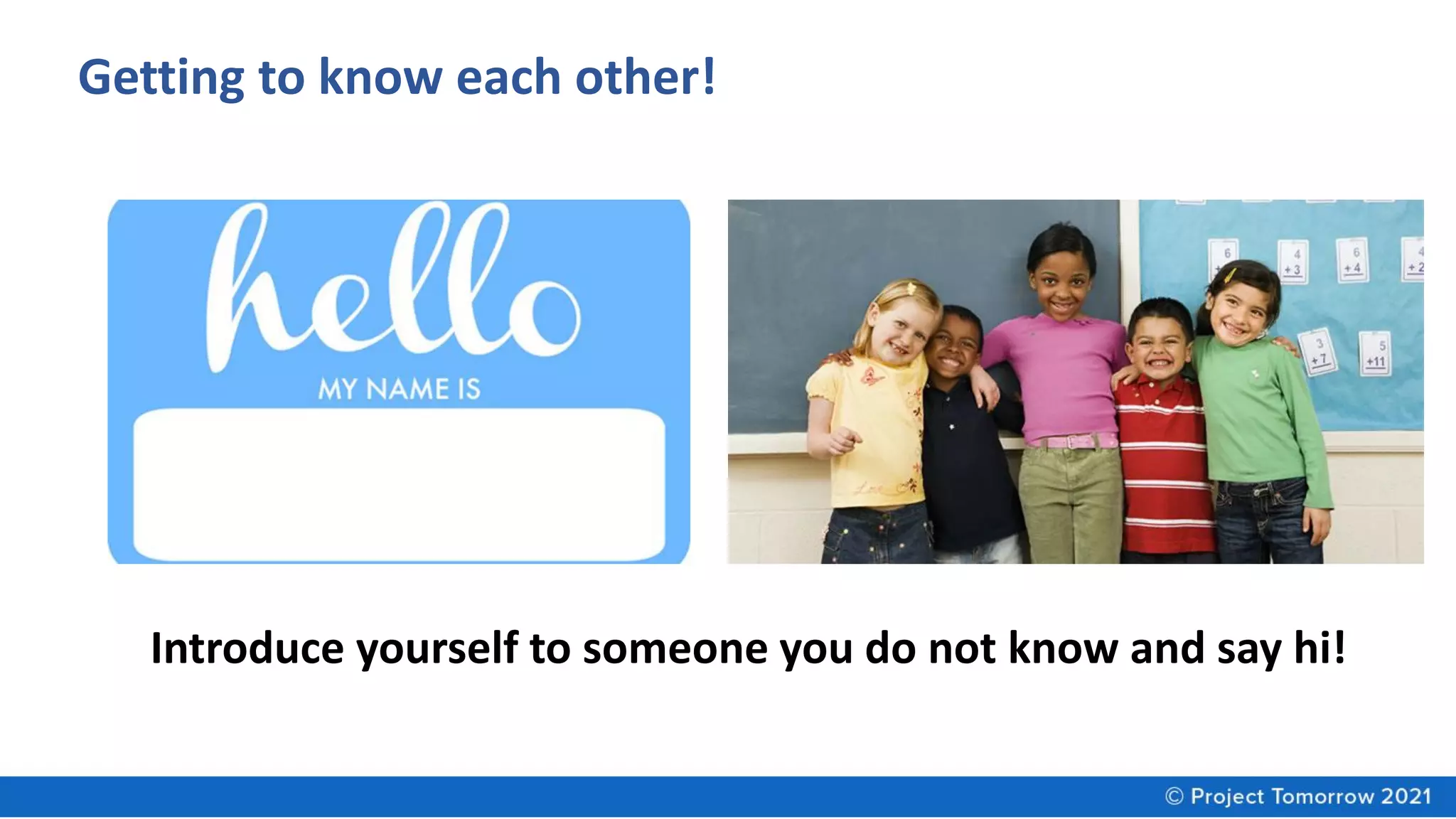 Getting to know each other!
Introduce yourself to someone you do not know and say hi!
 